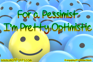 For a Pessimist I'm Pretty Optimistic